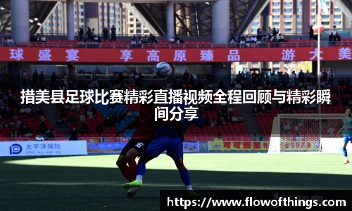 措美县足球比赛精彩直播视频全程回顾与精彩瞬间分享