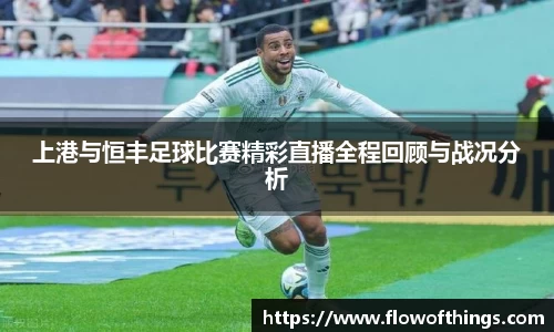 上港与恒丰足球比赛精彩直播全程回顾与战况分析