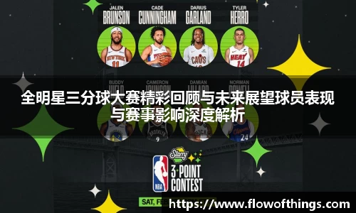 全明星三分球大赛精彩回顾与未来展望球员表现与赛事影响深度解析