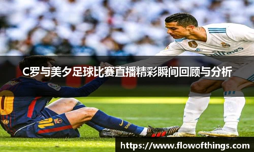 C罗与美夕足球比赛直播精彩瞬间回顾与分析