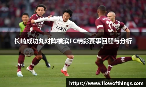 长崎成功丸对阵横滨FC精彩赛事回顾与分析