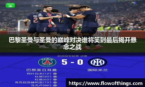 巴黎圣曼与圣曼的巅峰对决谁将笑到最后揭开悬念之战