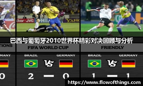 巴西与葡萄牙2010世界杯精彩对决回顾与分析