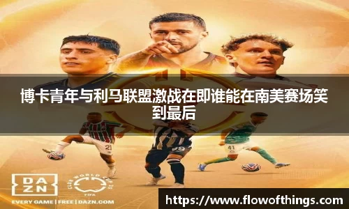 博卡青年与利马联盟激战在即谁能在南美赛场笑到最后