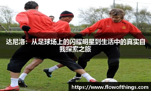 达尼洛：从足球场上的闪耀明星到生活中的真实自我探索之旅