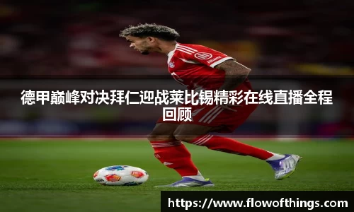 德甲巅峰对决拜仁迎战莱比锡精彩在线直播全程回顾