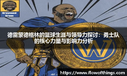 德雷蒙德格林的篮球生涯与领导力探讨：勇士队的核心力量与影响力分析