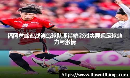福冈黄峰迎战德岛球队期待精彩对决展现足球魅力与激情